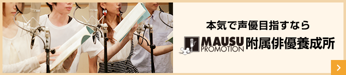 本気で声優目指すなら MAUSU PROMOTION 付属俳優養成所